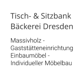 Tisch- & Sitzbank Bäckerei Dresden  Massivholz - Gaststätteneinrichtung Einbaumöbel - Individueller Möbelbau