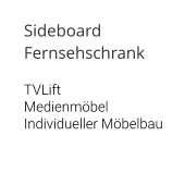 Sideboard Fernsehschrank  TVLift Medienmöbel Individueller Möbelbau