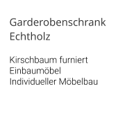 Garderobenschrank Echtholz  Kirschbaum furniert Einbaumöbel Individueller Möbelbau