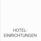 HOTEL- EINRICHTUNGEN