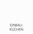 EINBAU- KÜCHEN